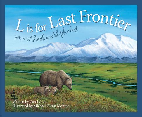 L Is for Last Frontier: An Alaska Alphabet (Discover America State by State) By Carol Crane, Michael Glenn Monroe (Illustrator) Cover Image