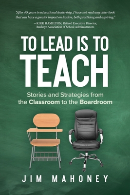 To Lead Is to Teach: Stories and Strategies from the Classroom to the Boardroom By Jim Mahoney Cover Image