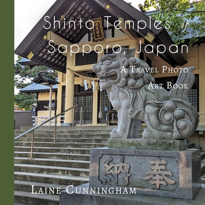 Shinto Temples of Sapporo, Japan: A Travel Photo Art Book By Laine Cunningham, Angel Leya (Cover Design by) Cover Image
