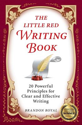 The Little Red Writing Book: 20 Powerful Principles for Clear and Effective Writing (International Edition) By Brandon Royal Cover Image