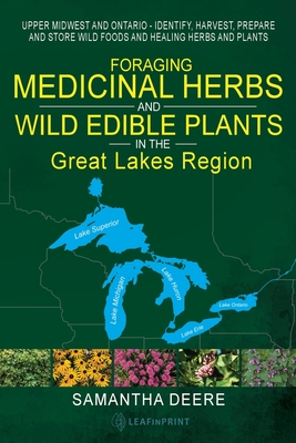 Foraging Medicinal Herbs and Wild Edible Plants in the Great Lakes Region: Upper Midwest and Ontario - Identify, Harvest, Prepare and Store Wild Foods By Samantha Deere, Leafinprint LLC Cover Image