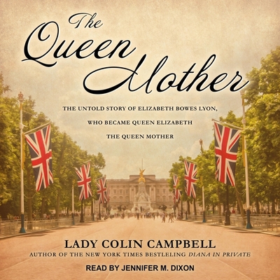 The Queen Mother: The Untold Story of Elizabeth Bowes Lyon, Who Became Queen Elizabeth the Queen Mother Cover Image
