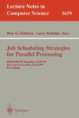 Job Scheduling Strategies for Parallel Processing: Ipdps 2000 Workshop, Jsspp 2000, Cancun, Mexico, May 1, 2000 Proceedings (Lecture Notes in Computer Science #1911) By Dror G. Feitelson (Editor), Larry Rudolph (Editor) Cover Image