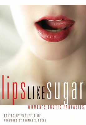 Lips Like Sugar: Women's Erotic Fantasies By Violet Blue (Editor), Thomas  S. Roche (Foreword by) Cover Image