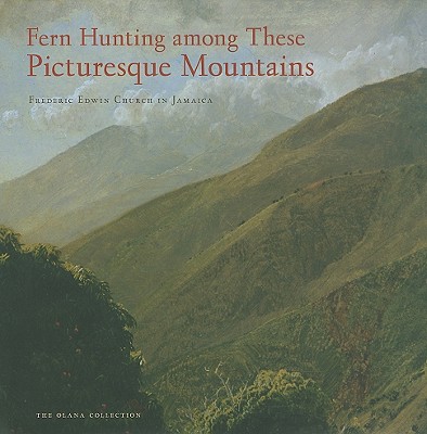 Fern Hunting Among These Picturesque Mountains: Frederic Edwin Church in Jamaica (Olana Collection) Cover Image