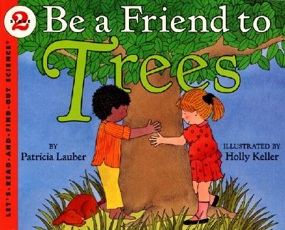 Be a Friend to Trees (Let's-Read-and-Find-Out Science 2) By Patricia Lauber, Holly Keller (Illustrator) Cover Image
