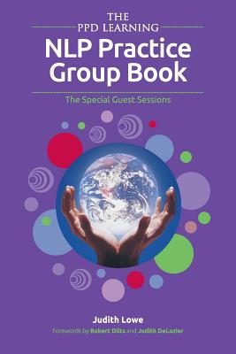 The PPD Learning NLP Practice Group Book: The Special Guest Sessions By Judith Lowe, Robert Dilts (Foreword by), Judith DeLozier (Foreword by) Cover Image
