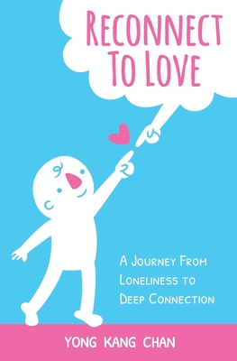 Reconnect to Love: A Journey From Loneliness to Deep Connection By Yong Kang Chan Cover Image