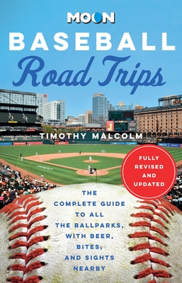 Moon Baseball Road Trips: The Complete Guide to All the Ballparks, with Beer, Bites, and Sights Nearby (Moon Road Trip Travel Guide)