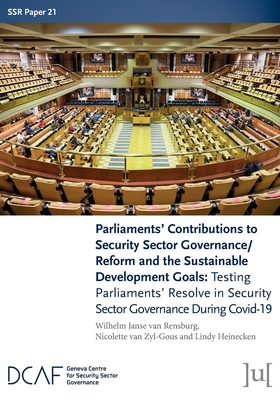 Parliaments' Contributions to Security Sector Governance/Reform and the Sustainable Development Goals: Testing Parliaments' Resolve in Security Sector By Wilhelm Janse Van Rensburg, Nicolette Van Zyl-Gous, Lindy Heinecken Cover Image