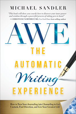 The Automatic Writing Experience (AWE): How to Turn Your Journaling into Channeling to Get Unstuck, Find Direction, and Live Your Greatest Life! Cover Image