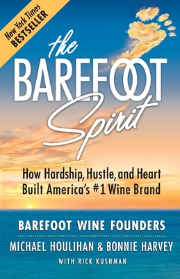 The Barefoot Spirit: How Hardship, Hustle, and Heart Built America's #1 Wine Brand Cover Image