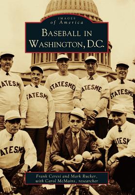 Baseball in Washington, D.C. (Images of America) By Frank Ceresi, Mark Rucker, Carol McMains Cover Image