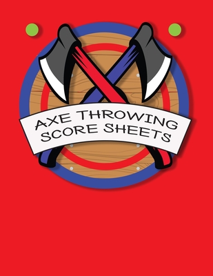 Axe Throwing Score Sheets: For Men and Women Axe Thrower Game Coaches and Players 110 Pages 8-1/2 X 11 Inches, Score Over 1000 Games and 3000 mat By Magic-Fox Books &. Journals Cover Image