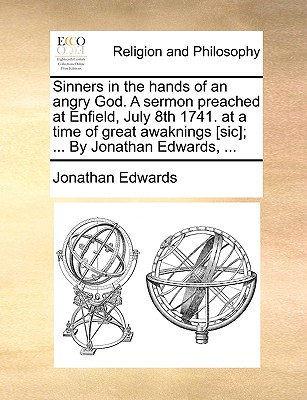 Sinners in the Hands of an Angry God. a Sermon Preached at Enfield, July 8th 1741. at a Time of Great Awaknings [Sic]; ... by Jonathan Edwards, ... By Jonathan Edwards Cover Image