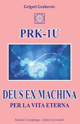 PRK-1U Deus ex Machina per la Vita Eterna: Lezioni per l'uso del dispositivo tecnico PRK-1U By Grigori Grabovoi Cover Image