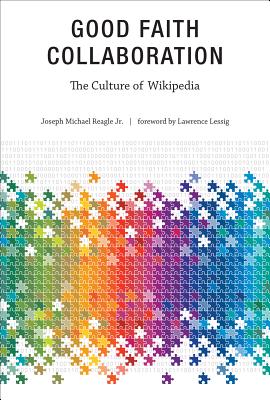 Good Faith Collaboration: The Culture of Wikipedia (History and Foundations of Information Science)