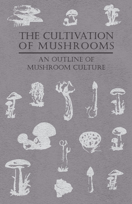 The Cultivation of Mushrooms - An Outline of Mushroom Culture Cover Image