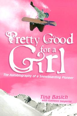 Pretty Good for a Girl: The Autobiography of a Snowboarding Pioneer By Tina Basich, Kathleen Gasperini Cover Image