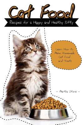 Cat Food Recipes for a Happy and Healthy Kitty: Learn How to Make Homemade Cat Food and Treats