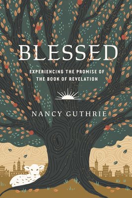 Blessed: Experiencing the Promise of the Book of Revelation By Nancy Guthrie Cover Image