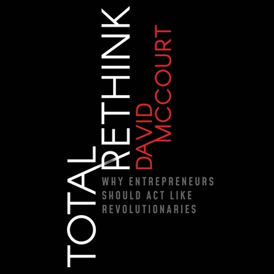 Total Rethink: Why Entrepreneurs Should ACT Like Revolutionaries Cover Image