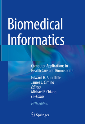 Biomedical Informatics: Computer Applications in Health Care and Biomedicine By Edward H. Shortliffe (Editor), James J. Cimino (Editor), Michael F. Chiang (Volume Editor) Cover Image