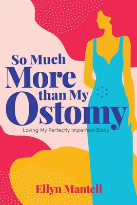 So Much More than My Ostomy: Loving My Perfectly Imperfect Body By Ellyn Mantell Cover Image
