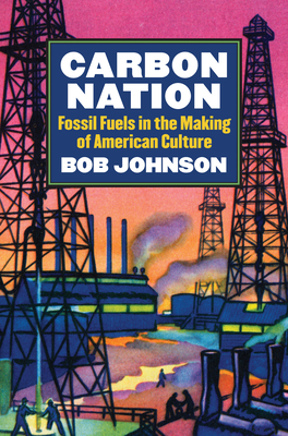 Carbon Nation: Fossil Fuels in the Making of American Culture (Culture America)
