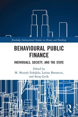 Behavioural Public Finance: Individuals, Society, and the State (Routledge International Studies in Money and Banking) By M. Mustafa Erdoğdu (Editor), Larissa Batrancea (Editor), Savaş Çevik (Editor) Cover Image