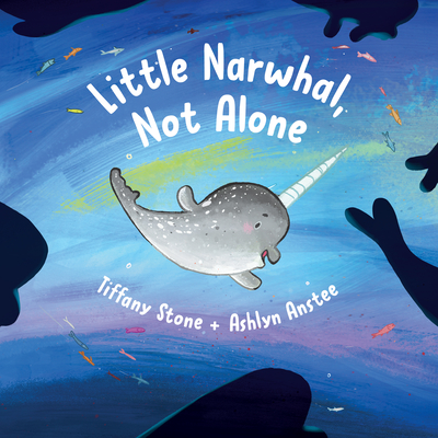 Little Narwhal, Not Alone By Tiffany Stone, Ashlyn Anstee (Illustrator), Marie Noël (Contribution by) Cover Image