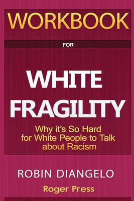 Workbook For White Fragility: Why It's So Hard for White People to Talk About Racism By Roger Press, White Fragility Robin Diangelo Cover Image
