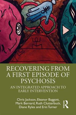 Recovering from a First Episode of Psychosis: An Integrated Approach to Early Intervention By Chris Jackson, Eleanor Baggott, Mark Bernard Cover Image