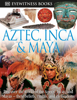 DK Eyewitness Books: Aztec, Inca & Maya: Discover the World of the Aztecs, Incas, and Mayas— Cover Image