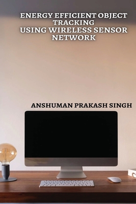 Energy Efficient Object Tracking using Wireless Sensor Network By Anshuman Prakash Singh Cover Image