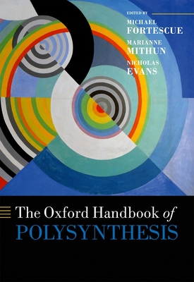 The Oxford Handbook of Polysynthesis (Oxford Handbooks) By Michael Fortescue (Editor), Marianne Mithun (Editor), Nicholas Evans (Editor) Cover Image