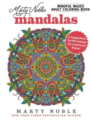 Marty Noble's Mindful Mazes Adult Coloring Book: Mandalas: 48 Engaging Mazes That Will Challenge Your Creativity and Wisdom! Cover Image