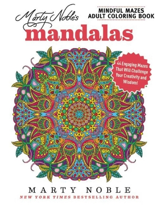 Marty Noble's Mindful Mazes Adult Coloring Book: Mandalas: 48 Engaging Mazes That Will Challenge Your Creativity and Wisdom!