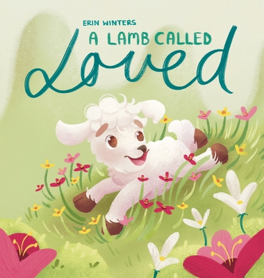 A Lamb Called Loved (A Children's Picture Book Based on Psalm 23)