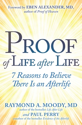 Proof of Life after Life: 7 Reasons to Believe There Is an Afterlife By Raymond Moody, Jr. M.D., Ph.D., Paul Perry Cover Image