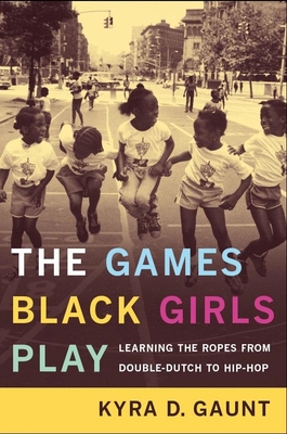 The Games Black Girls Play: Learning the Ropes from Double-Dutch to Hip-Hop Cover Image