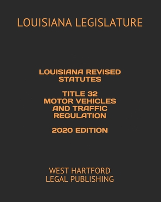 Louisiana Revised Statutes Title 32 Motor Vehicles and Traffic Regulation 2020 Edition: West Hartford Legal Publishing Cover Image