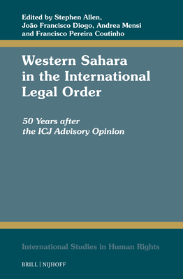 Western Sahara in the International Legal Order: 50 Years After the Icj Advisory Opinion (International Studies in Human Rights #148)