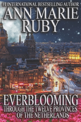 Everblooming: Through The Twelve Provinces Of The Netherlands By Ann Marie Ruby Cover Image