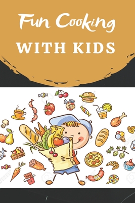 Fun Cooking With Kids: Cooking book for kids and families with easy and fun recipes Cover Image