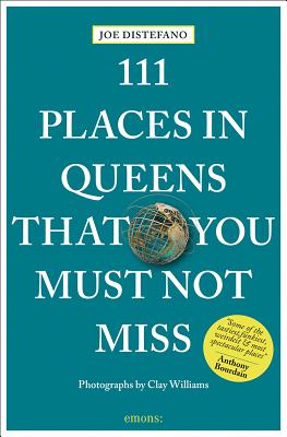 111 Places in Queens That You Must Not Miss Revised and Updated By Joe DiStefano, Clay Williams (Photographer) Cover Image