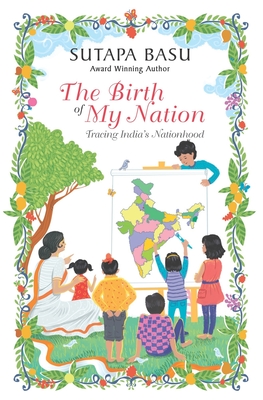 The Birth of My Nation: Tracing India's Nationhood By Sutapa Basu Cover Image