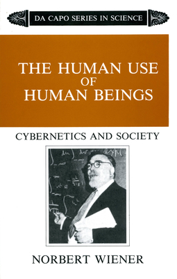 The Human Use Of Human Beings: Cybernetics And Society By Norbert Wiener Cover Image