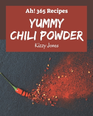 Ah! 365 Yummy Chili Powder Recipes: I Love Yummy Chili Powder Cookbook! Cover Image