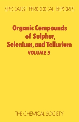 Organic Compounds of Sulphur, Selenium, and Tellurium: Volume 5 (Specialist Periodical Reports #5) By D. R. Hogg (Editor) Cover Image